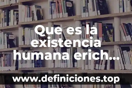 Que es la existencia humana erich fromm
