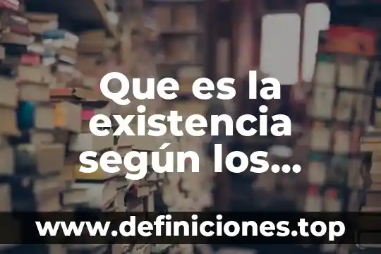 Que es la existencia según los filosofos