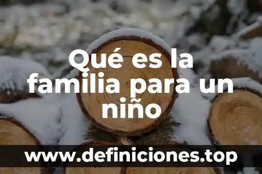 Que es salud en un niño 7 Qué es la familia para un niño