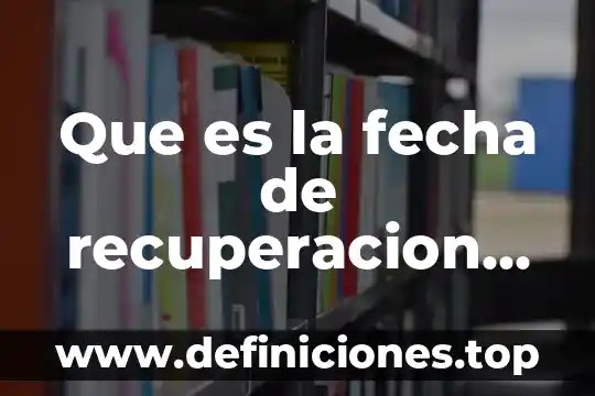Que es la fecha de recuperacion de documento