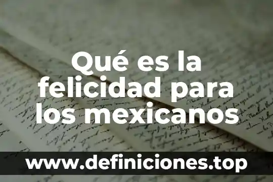 Qué es la felicidad para los mexicanos