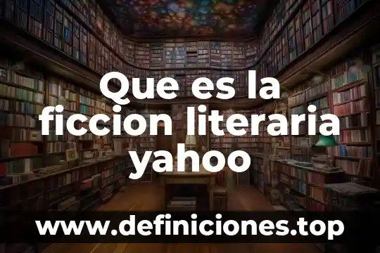 Que es la ficcion literaria yahoo