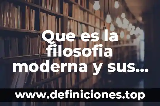 Que es la filosofia moderna y sus representantes