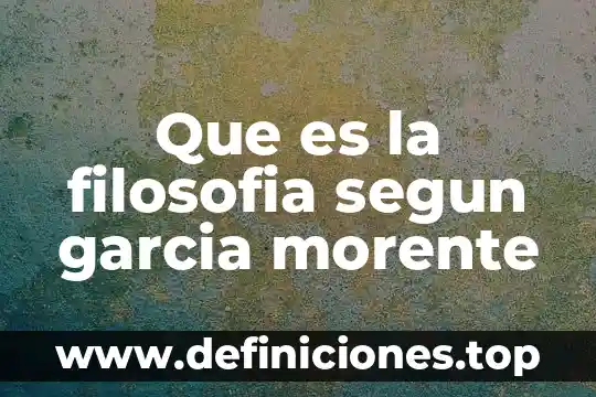 Que es la filosofia segun garcia morente