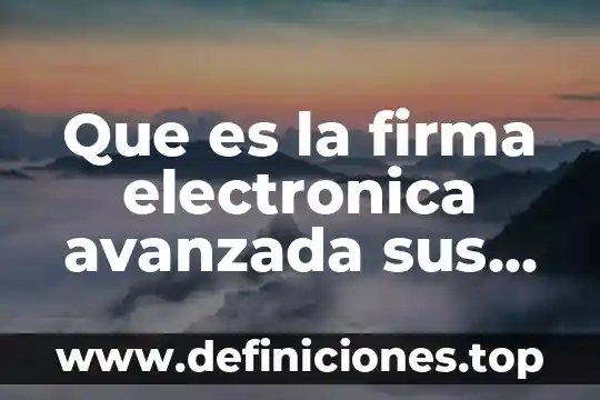 Que es una firma digital en seguridad computacional 6 Que es la firma electronica avanzada sus siglas fiel