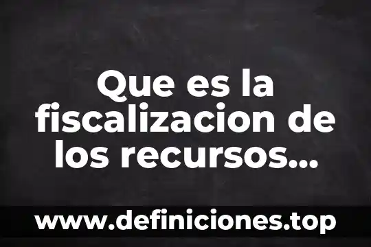 Que es una constancia de bajos recursos 3 Que es la fiscalizacion de los recursos publicos