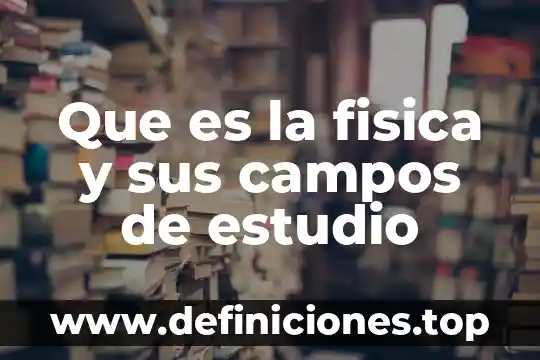 Que es particula libre en fisica 8 Que es la fisica y sus campos de estudio