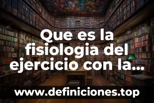 Qué es carga en fisiología 3 Que es la fisiologia del ejercicio con la fisica
