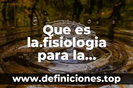 Investigación de que es un dinamómetro 7 Que es la.fisiologia para la investigacion