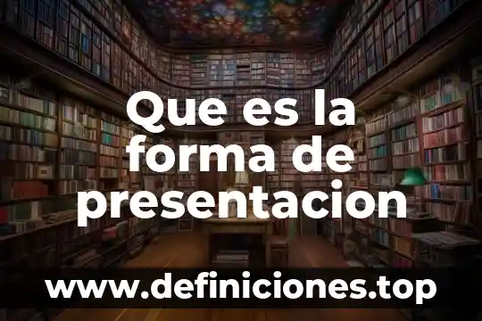 Que es la forma de presentacion