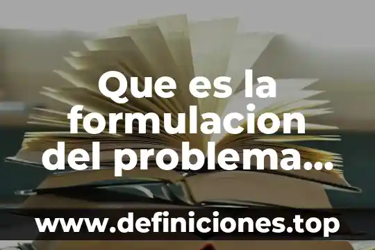 Que es la formulacion del problema en la investigacion cientifica