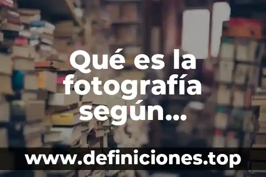 Qué es la fotografía según fotógrafos