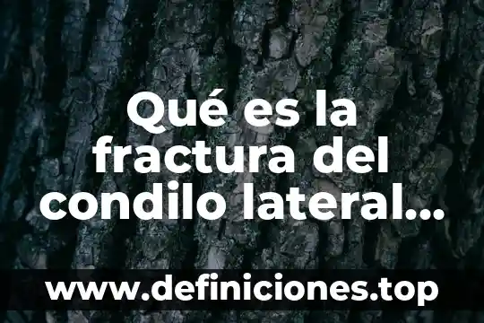 Qué es la fractura del condilo lateral en niños