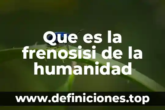 Que es la frenosisi de la humanidad