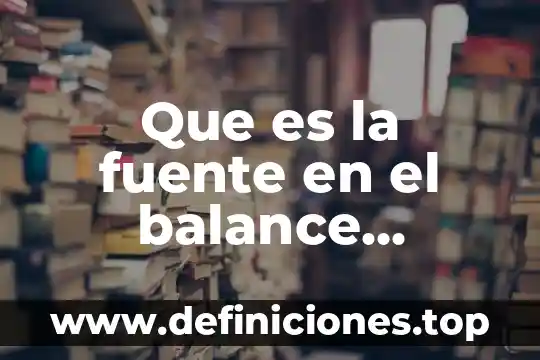 Que es un balance químico 4 Que es la fuente en el balance general