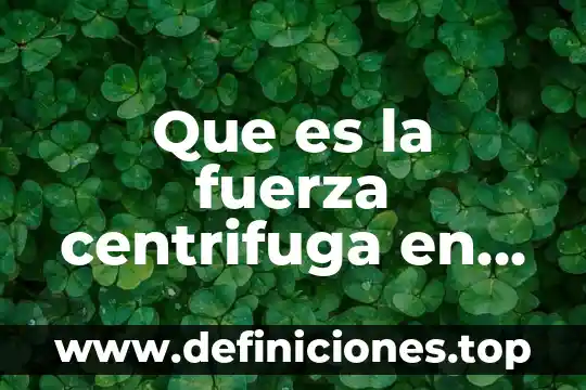 Que es transductores de fuerza 8 Que es la fuerza centrifuga en un tren