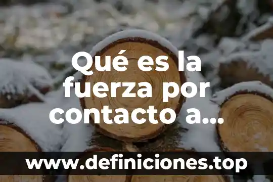 Que es lo que da la fuerza en el cuerpo 7 Qué es la fuerza por contacto a distancia