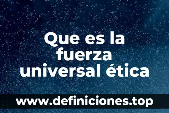 Que es la fuerza universal ética