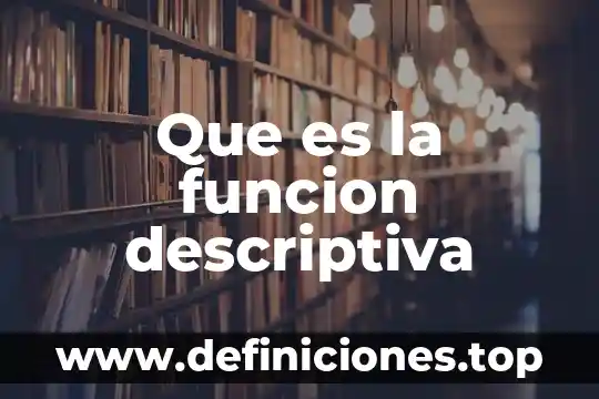 Que es las investigacion descriptiva 6 Que es la funcion descriptiva