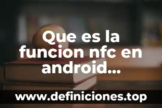 Que es nfc de un celular 6 Que es la funcion nfc en android samsung grand prime