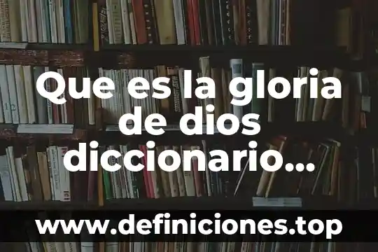Que es la gloria de dios diccionario biblico
