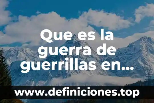 Que es la guerra de guerrillas en mexico quienes fueron
