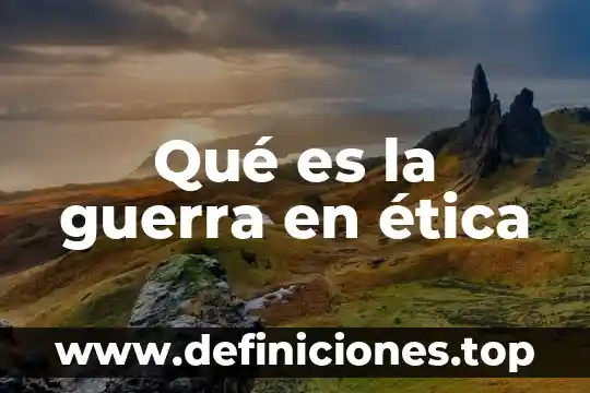 Qué es la guerra en ética