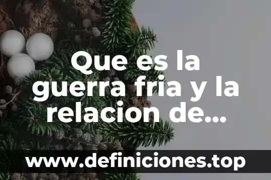 Que es la guerra fria y la relacion de cuba