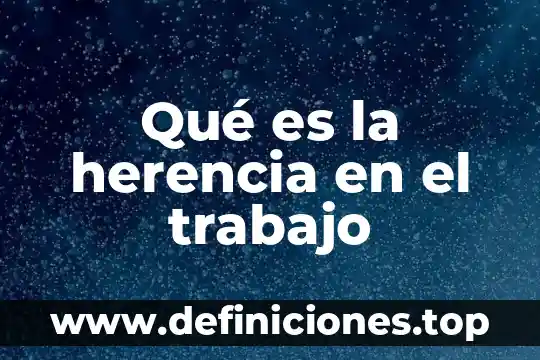 Que es trabajo biomecanico endodoncia 3 Qué es la herencia en el trabajo
