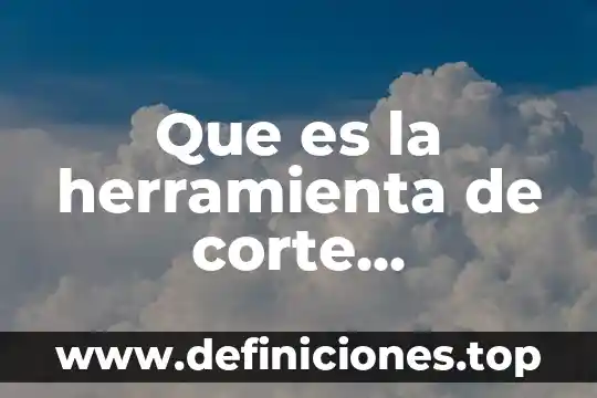 Que es la zona libre de comercio 7 Que es la herramienta de corte empresas