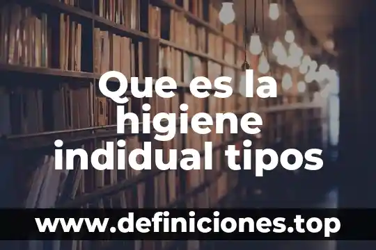 Que es la higiene indidual tipos
