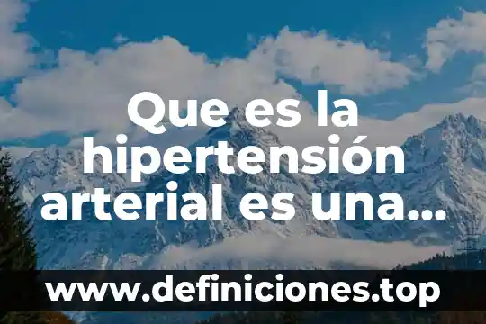 Que es la hipertensión arterial es una enfermedad peligrosa