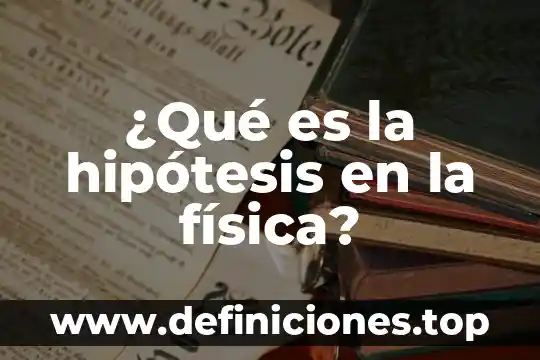 ¿Qué es la hipótesis en la física?