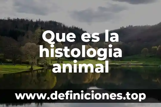 Que es la histologia animal