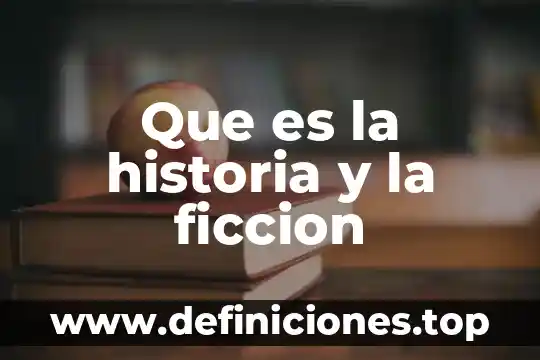 Que es la historia y la ficcion