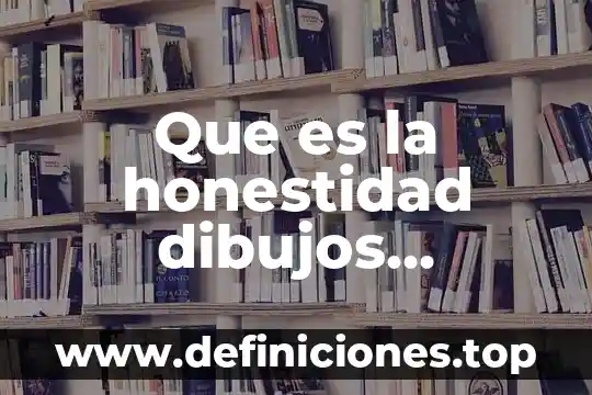 Que es honestidad para referir otro nivel en caso necesario 6 Que es la honestidad dibujos animados