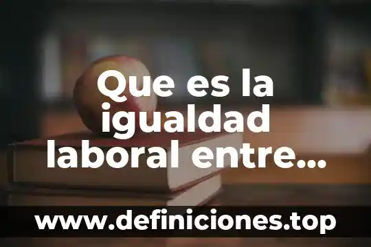 Que es el examen ambiental laboral 4 Que es la igualdad laboral entre hombres y mujeres