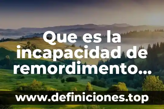 Que es la evaluacion segun los utores 4 Que es la incapacidad de remordimento segun lombrosos