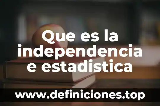 Que es la independencia e estadistica