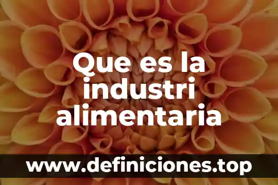 Que es una microbiologia campo de la industria alimentaria 3 Que es la industri alimentaria