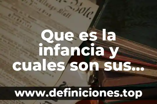 Que es la infancia y cuales son sus caracteristicas