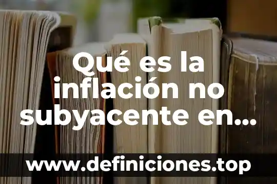 Que es un subyacente en matemáticas 5 Qué es la inflación no subyacente en México