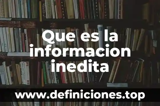 Que es informacion en tgs 5 Que es la informacion inedita