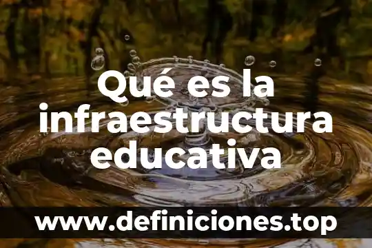 Qué es supervisora general de infraestructura 6 Qué es la infraestructura educativa