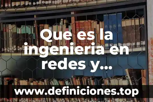 Que es un modelo de comunicacion redes 6 Que es la ingenieria en redes y telecomunicaciones