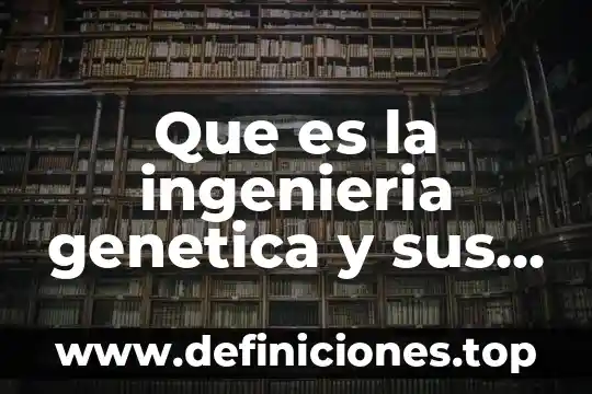 Qué es la deriva genética ejemplos 5 Que es la ingenieria genetica y sus aplicaciones