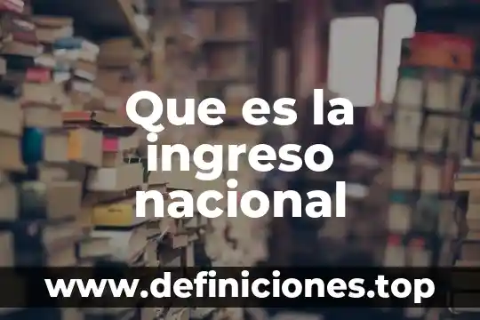Que es calamidad nacional 5 Que es la ingreso nacional