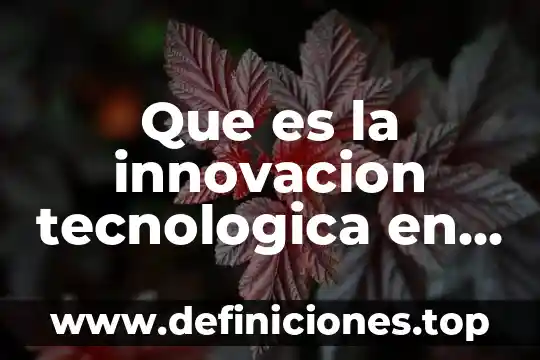 Que es la innovacion tecnologica en las industrias