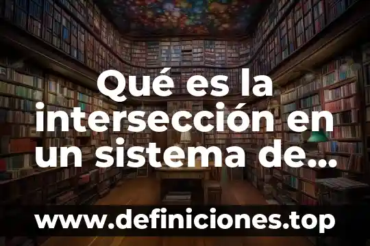 Qué es un sistema en simulación tipos 4 Qué es la intersección en un sistema de ecuaciones cuadráticas