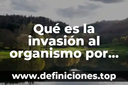 Qué es organismo ictiofagos 6 Qué es la invasión al organismo por agentes patógenos